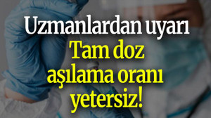 Uzmanlardan uyarı: Tam doz aşılama oranı yetersiz!