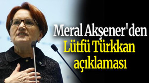 Meral Akşener'den ilk Lütfü Türkkan açıklaması