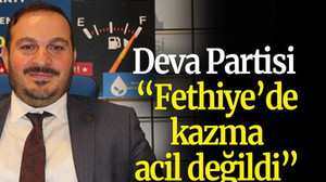 Deva Partisi “Fethiye’de kazma acil değildi”