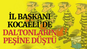İl Başkanı, Kocaeli’de, Daltonların peşine düştü!