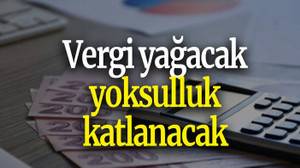 Vergi yağacak yoksulluk katlanacak