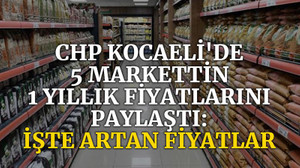 CHP Kocaeli'de 5 marketin 1 yıllık fiyatlarını paylaştı; İşte artan fiyatlar