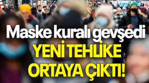 Maske kuralı gevşedi YENİ TEHLİKE ORTAYA ÇIKTI!