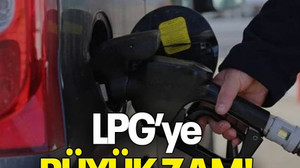 LPG’ye BÜYÜK ZAM!