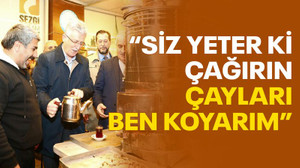 Ellibeş: Siz yeter ki çağırın, çayları ben koyarım