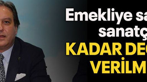 Emekliye saray sanatçıları kadar değer verilmedi!