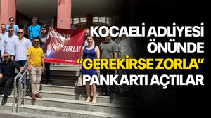Kocaeli Adliyesi önünde “Gerekirse Zorla” pankartı açtılar
