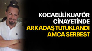 Kocaelili Kuaför cinayetinde; arkadaş tutuklandı, amca serbest kaldı