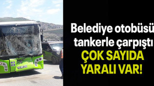Belediye otobüsü tankerle çarpıştı ÇOK SAYIDA YARALI VAR!