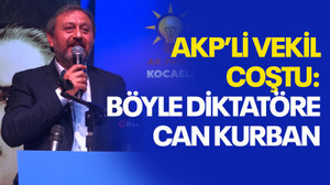 AKP’li vekil coştu: Böyle diktatöre can kurban!