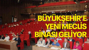 Büyükşehir’e yeni meclis binası geliyor!