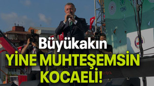 Büyükakın: YİNE MUHTEŞEMSİN KOCAELİ!
