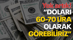 Yok artık! "Doları 60-70 lira olarak görebiliriz"