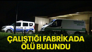 Çalıştığı fabrikada ölü bulundu