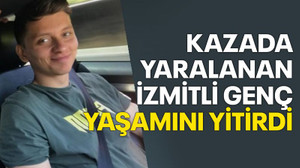 Trafik kazasında yaralanan İzmitli genç, yaşama tutunamadı
