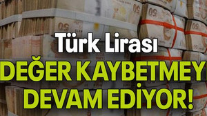 Türk Lirası DEĞER KAYBETMEYE DEVAM EDİYOR!