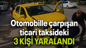 Otomobille çarpışan ticari taksideki 3 KİŞİ YARALANDI