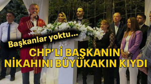 Başkanlar yoktu CHP’li başkanın nikahını Büyükakın kıydı