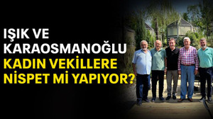 Işık ve Karaosmanoğlu kadın vekillere nispet mi yapıyor?
