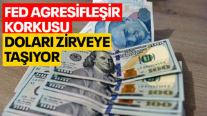 FED agresifleşir korkusu doları zirveye taşıyor