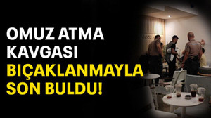 Omuz atma kavgası bıçaklanmayla son buldu!