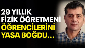 29 Yıllık Fizik Öğretmeni, öğrencilerini yasa boğdu...