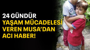 24 Gündür yaşam mücadelesi veren Musa'dan acı haber!