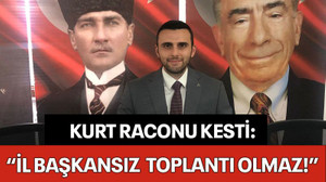 Kurt raconu kesti: İl başkansız toplantı olmaz!