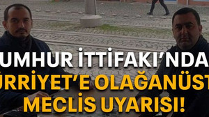 Cumhur İttifakı'ndan Hürriyet'e olağanüstü meclis uyarısı!