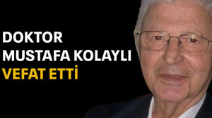 Doktor Mustafa Kolaylı vefat etti
