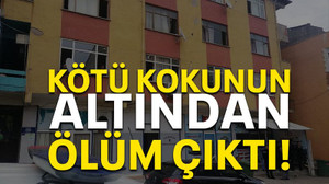 Kötü kokunun altından ölüm çıktı!