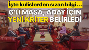 Altılı masada Cumhurbaşkanı adayı için yeni kriter belirlendi