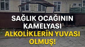 Sağlık ocağının kamelyası alkoliklerin yuvası olmuş!