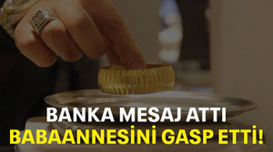 Banka mesaj attı, babaannesini gasp etti