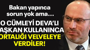 Bakan yapınca sorun yok ama… O cümleyi DEVA’lı Başkan kullanınca ortalığı velveleye verdiler!