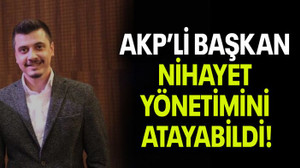 AKP’li başkan nihayet yönetimini atayabildi!