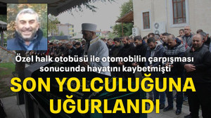 Özel halk otobüsü ile otomobilin çarpışması sonucunda hayatını kaybetmişti,Son yolculuğuna uğurlandı