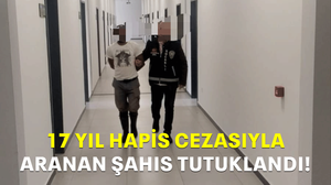 17 yıl hapis cezasıyla aranan şahıs tutuklandı