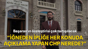 Başaran’ın öz eleştirisi çok tartışılacak “İğneden ipliğe her konuda açıklama yapan CHP nerede?”