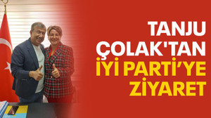 Tanju Çolak'tan İYİ Parti’ye ziyaret