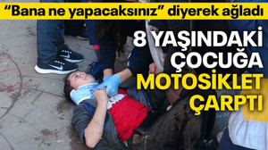 Motosikletin çarptığı çocuk "Bana ne yapacaksınız?" diyerek ağladı