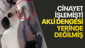 Cinayet işlemişti, akli dengesi yerinde değilmiş