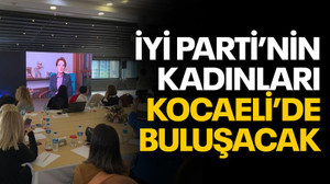 İYİ Partili kadınlar, Kocaeli’de buluşacak