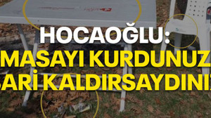 Hocaoğlu: Masayı kurdunuz, bari kaldırsaydınız