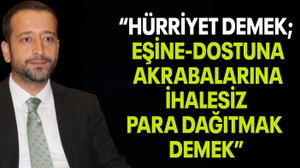 Tutuş, “Hürriyet demek; Eşine-dostuna, akrabalarına ihalesiz para dağıtmak demek”