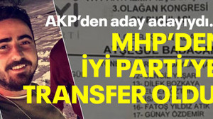 AKP’den aday adayıydı… MHP’den İYİ Parti’ye transfer oldu!