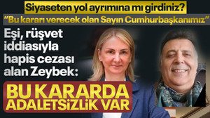 Eşine rüşvetten hapis cezası verilen Zeybek: Bu kararda adaletsizlik var