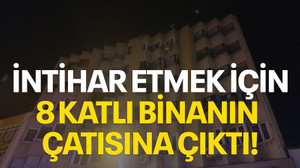İntihar etmek için 8 katlı binanın çatısına çıktı