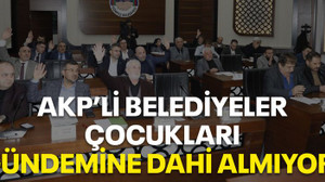 AKP’li belediyeler çocukları gündemine dahi almıyor!