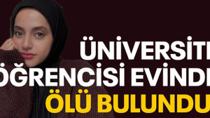 Üniversite öğrencisi evinde ölü bulundu